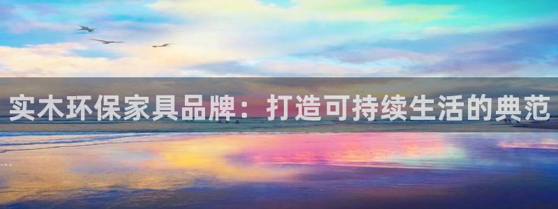 杏耀代理注册中心：实木环保家具品牌：打造可持续生活的典范