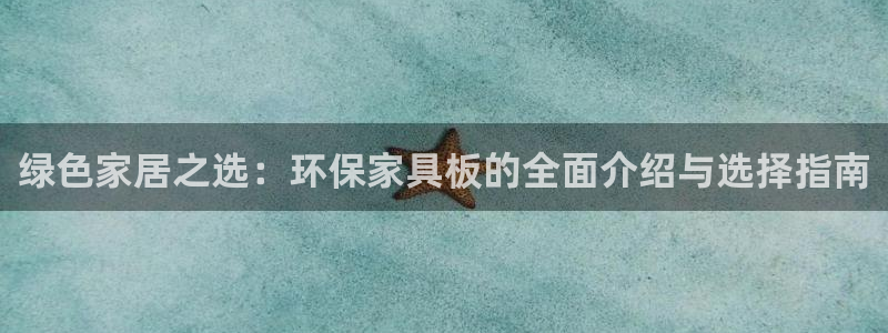 杏耀管网登录：绿色家居之选：环保家具板的全面介绍与选择指南