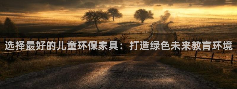 杏耀主管qq：选择最好的儿童环保家具：打造绿色未来教育环境