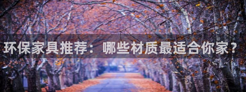 杏耀平台注册地址：环保家具推荐：哪些材质最适合你家？