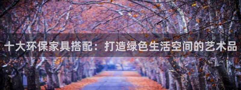 杏耀平台登录方式：十大环保家具搭配：打造绿色生活空间的艺术品