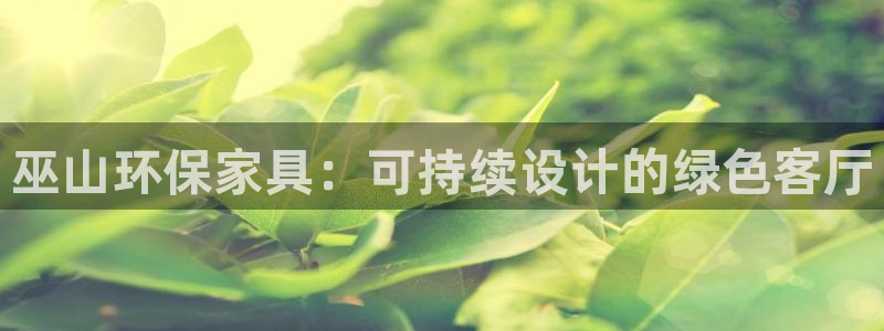 杏耀注册登录官网：巫山环保家具：可持续设计的绿色客厅