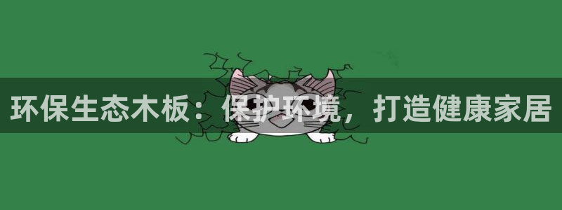 杏耀代理连接：环保生态木板：保护环境，打造健康家居