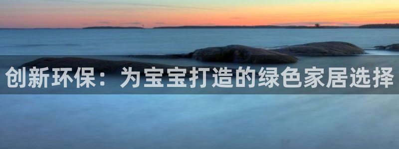 杏耀官网app：创新环保：为宝宝打造的绿色家居选择